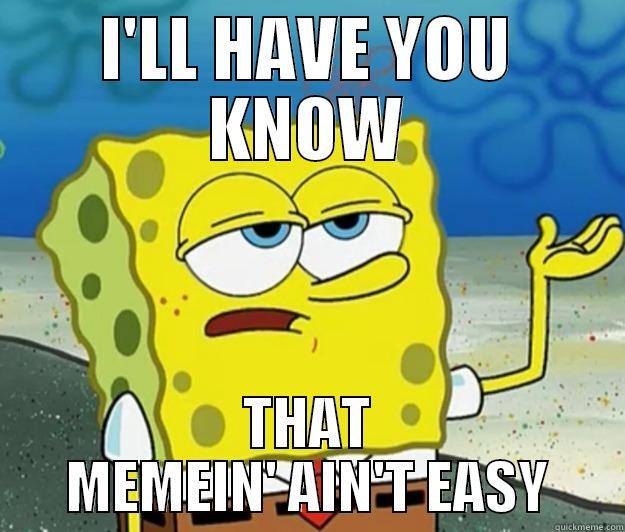 I'LL HAVE YOU KNOW THAT MEMEIN' AIN'T EASY Tough Spongebob