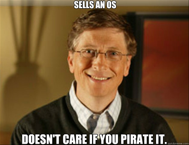 Sells an OS Doesn't care if you pirate it.  Good guy gates