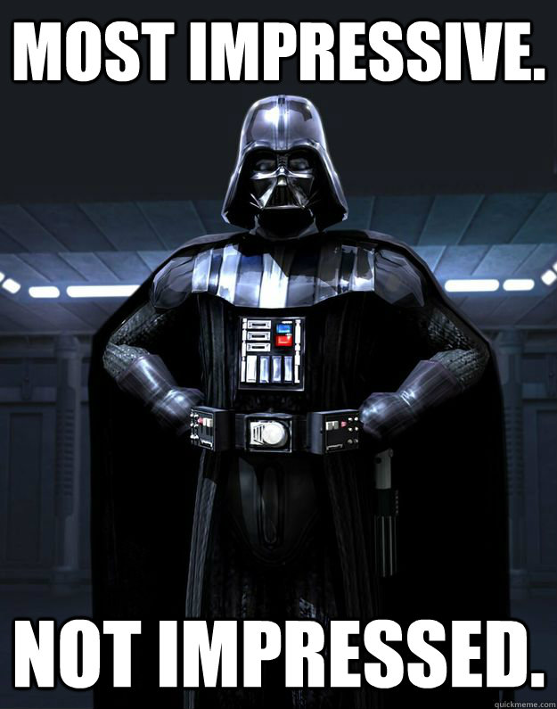 Most Impressive. Not Impressed.  Darth Vader