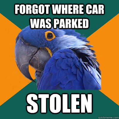 forgot where car was parked stolen  Paranoid Parrot