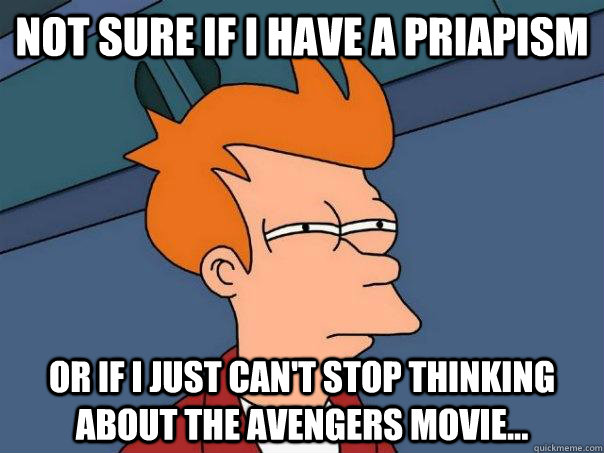 Not sure if I have a priapism or if I just can't stop thinking about the avengers movie...  Futurama Fry