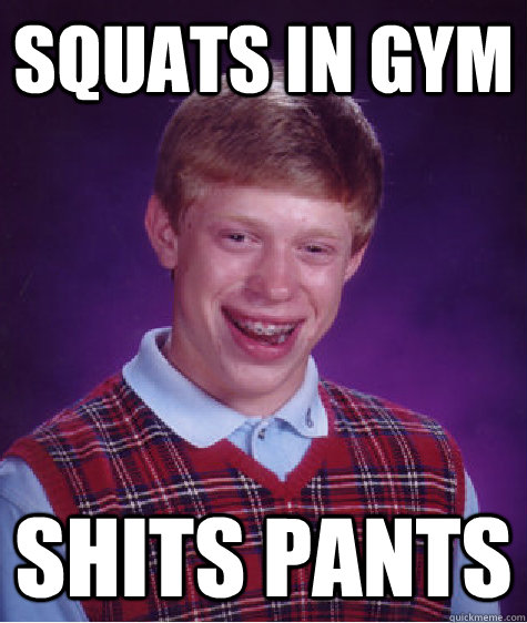 squats in gym shits pants  Bad Luck Brian