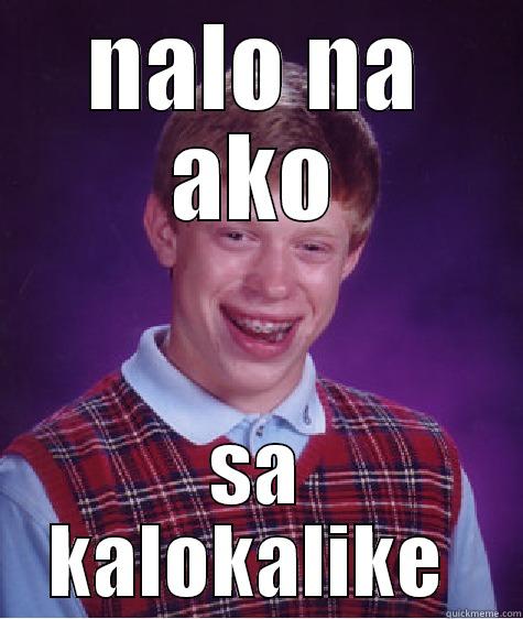 NALO NA AKO SA KALOKALIKE  Bad Luck Brian