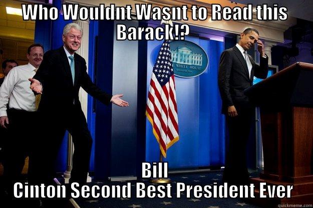 WHO WOULDNT WASNT TO READ THIS BARACK!?  BILL CINTON SECOND BEST PRESIDENT EVER  Inappropriate Timing Bill Clinton