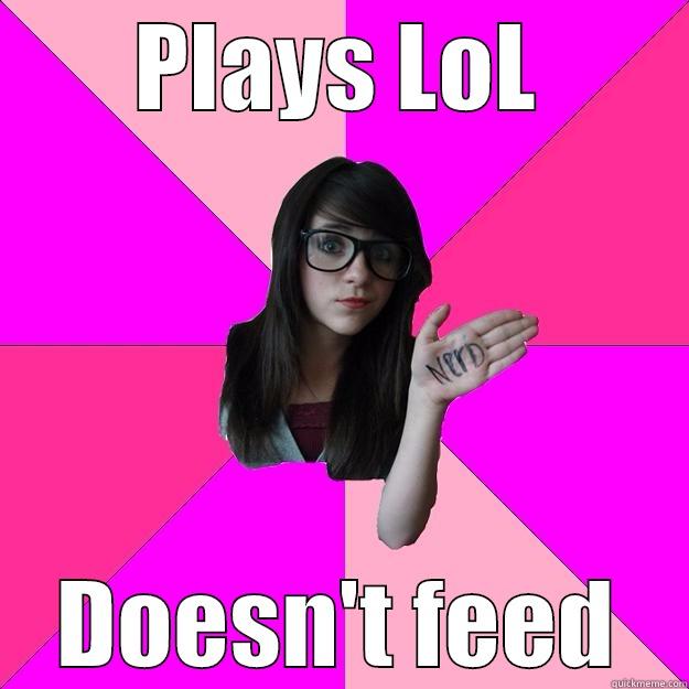 PLAYS LOL DOESN'T FEED Idiot Nerd Girl