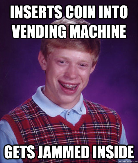 Inserts coin into vending machine gets jammed inside - Inserts coin into vending machine gets jammed inside  Bad Luck Brian