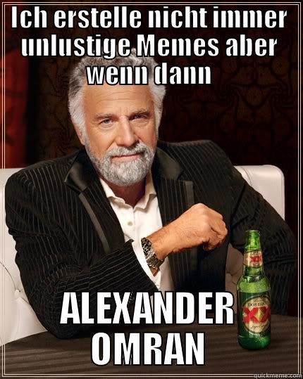 omran ale - ICH ERSTELLE NICHT IMMER UNLUSTIGE MEMES ABER WENN DANN ALEXANDER OMRAN The Most Interesting Man In The World