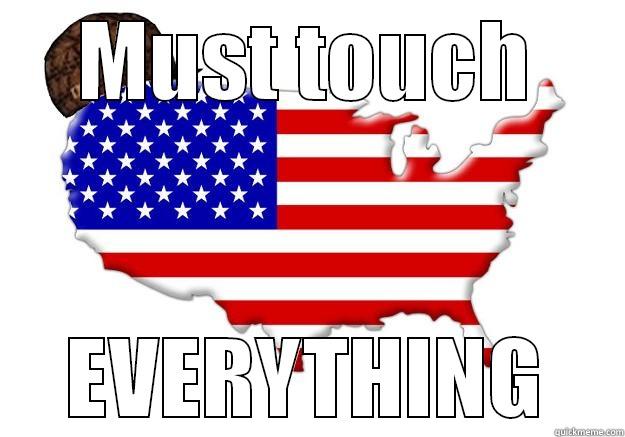 MUST TOUCH EVERYTHING Scumbag america