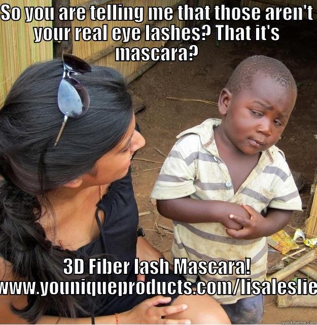 SO YOU ARE TELLING ME THAT THOSE AREN'T YOUR REAL EYE LASHES? THAT IT'S MASCARA? 3D FIBER LASH MASCARA! WWW.YOUNIQUEPRODUCTS.COM/LISALESLIE Skeptical Third World Kid