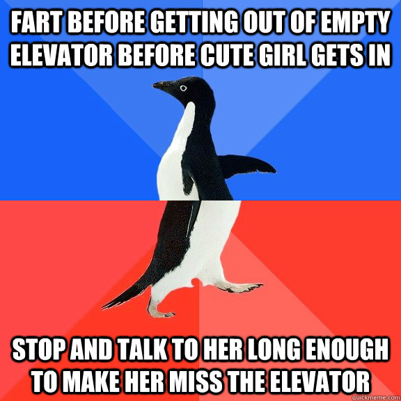 fart before getting out of empty elevator before cute girl gets in stop and talk to her long enough to make her miss the elevator  Socially Awkward Awesome Penguin