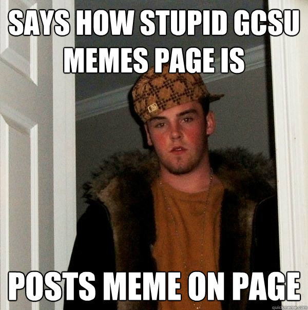 says how stupid GCSU memes page is posts meme on page  Scumbag Steve