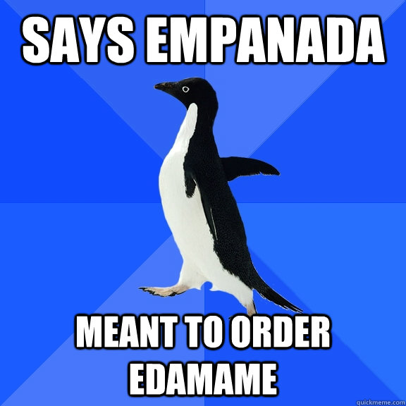 says empanada meant to order edamame - says empanada meant to order edamame  Socially Awkward Penguin