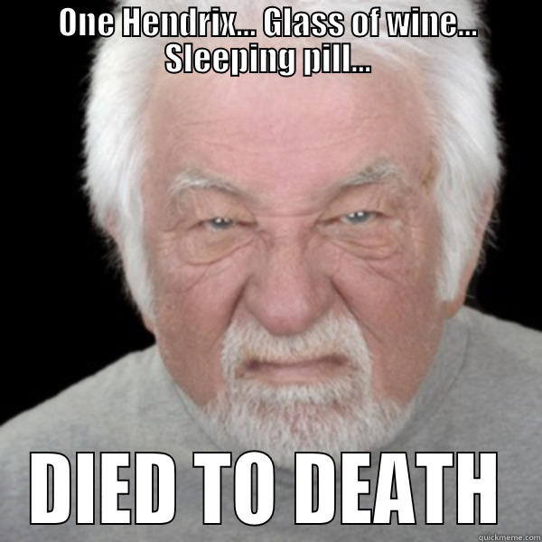 Angry Old Meme - ONE HENDRIX... GLASS OF WINE... SLEEPING PILL... DIED TO DEATH Misc