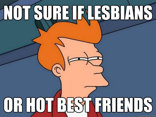 Not sure if lesbians Or hot best friends - Not sure if lesbians Or hot best friends  Futurama Fry