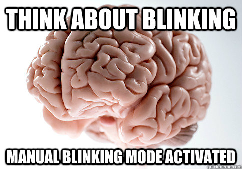 think about blinking manual blinking mode activated  Scumbag Brain