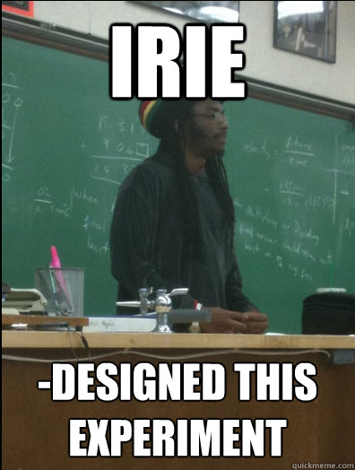 IRIE -Designed this experiment  Rasta Science Teacher