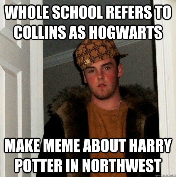 Whole school refers to Collins as Hogwarts Make meme about harry potter in northwest  Scumbag Steve