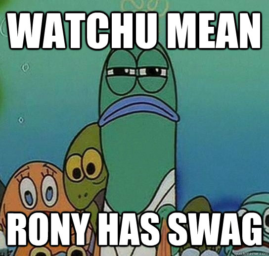 Watchu Mean Rony Has Swag  Serious fish SpongeBob