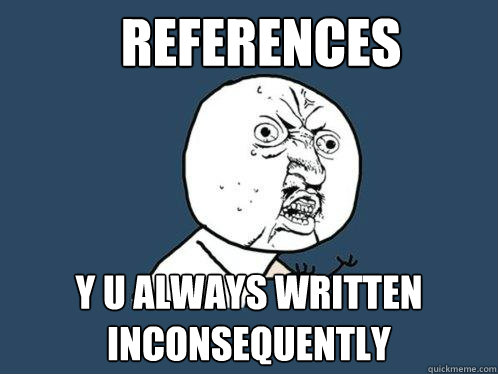 references y u always written inconsequently - references y u always written inconsequently  Y U No