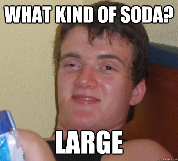 What kind of soda? Large  10 Guy