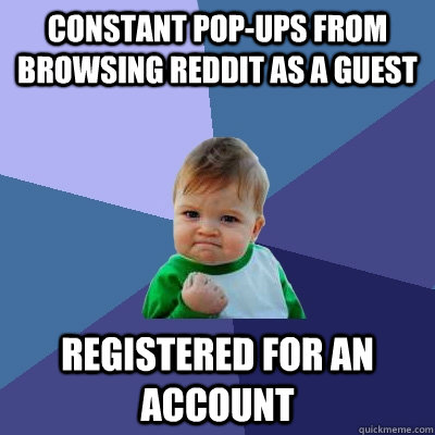 constant pop-ups from browsing reddit as a guest registered for an account   Success Kid