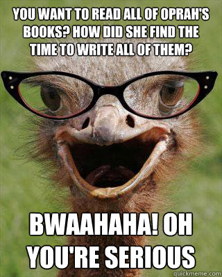 you want to read all of oprah's books? how did she find the time to write all of them?  bwaahaha! oh you're serious  Judgmental Bookseller Ostrich