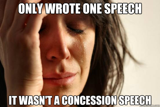 Only wrote one speech it wasn't a concession speech  First World Problems