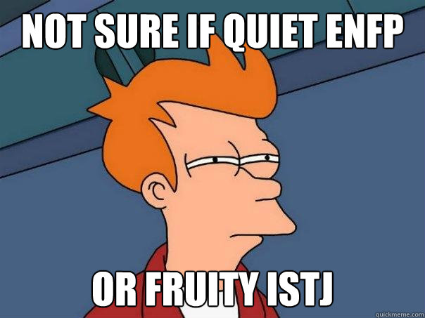 Not sure if quiet ENFP or fruity IStj  Futurama Fry