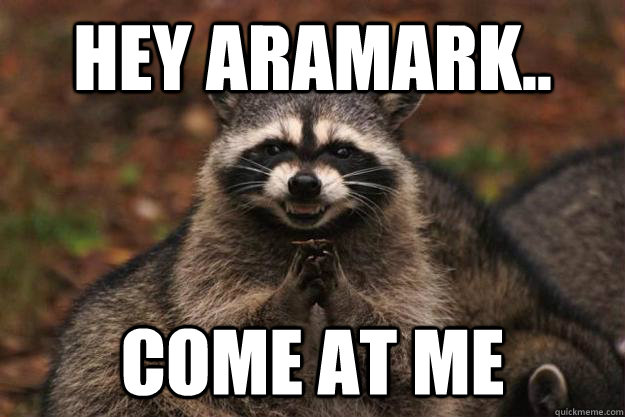 Hey Aramark.. Come at me  Evil Plotting Raccoon