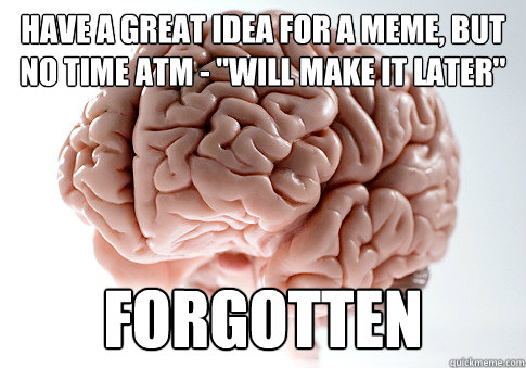 Have a great idea for a meme, but no time atm - 