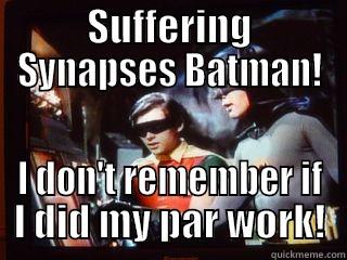 SUFFERING SYNAPSES BATMAN! I DON'T REMEMBER IF I DID MY PAR WORK! Misc