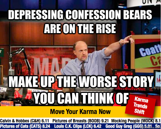 Depressing confession bears are on the rise Make up the worse story you can think of - Depressing confession bears are on the rise Make up the worse story you can think of  Mad Karma with Jim Cramer