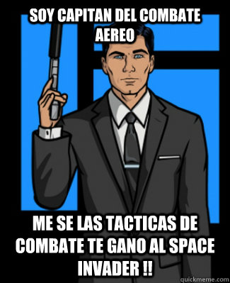 Soy capitan del combate aereo me se las tacticas de combate te gano al space invader !!  Archer