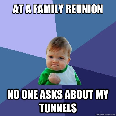 at a family reunion no one asks about my tunnels  Success Kid