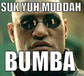 SUK YUH MUDDAH  BUMBA Matrix Morpheus