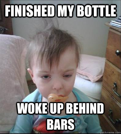 FInished my bottle woke up behind bars  Party Toddler