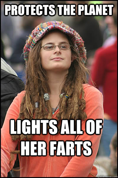 Protects the planet lights all of her farts  College Liberal