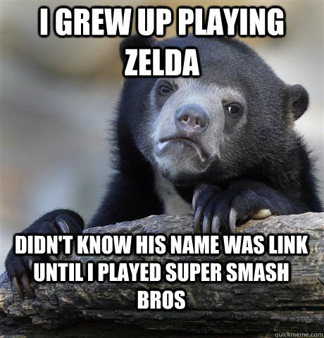 I grew up playing Zelda Didn't know his name was Link until I played Super Smash Bros  Confession Bear