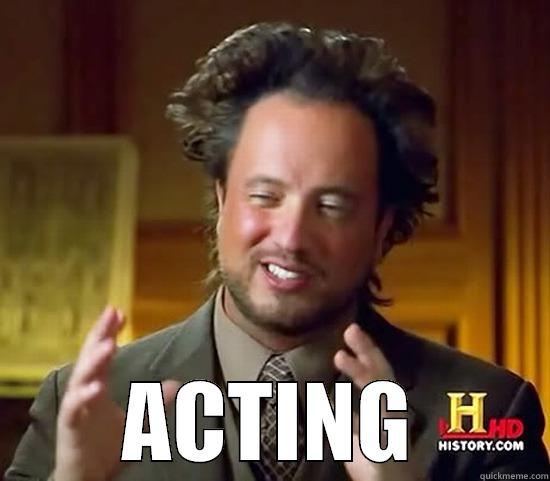  ACTING Ancient Aliens