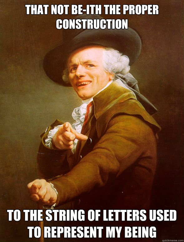 that not be-ith the proper construction to the string of letters used to represent my being  Joseph Ducreux