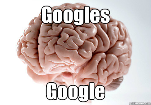 Googles Google   Scumbag Brain