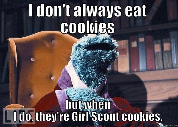 I DON'T ALWAYS EAT COOKIES BUT WHEN I DO, THEY'RE GIRL SCOUT COOKIES. Cookie Monster