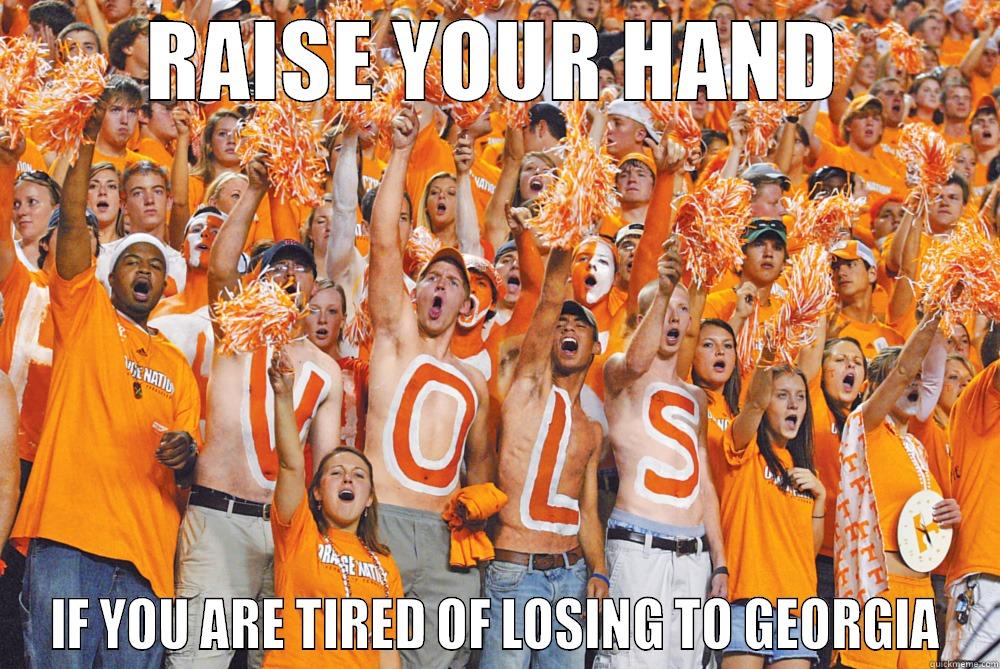 Raise your hand - RAISE YOUR HAND IF YOU ARE TIRED OF LOSING TO GEORGIA Misc