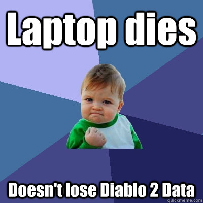 Laptop dies  Doesn't lose Diablo 2 Data  Success Kid