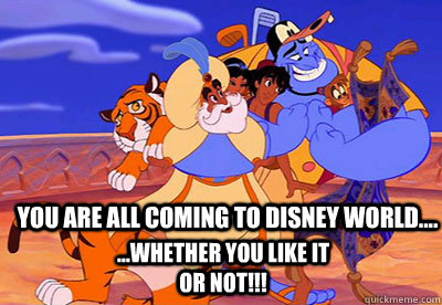 You are all coming to Disney World.... ...whether you like it or not!!!  Disney Trip