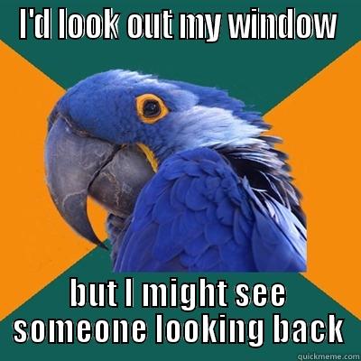 Look, can you see it? - I'D LOOK OUT MY WINDOW BUT I MIGHT SEE SOMEONE LOOKING BACK Paranoid Parrot