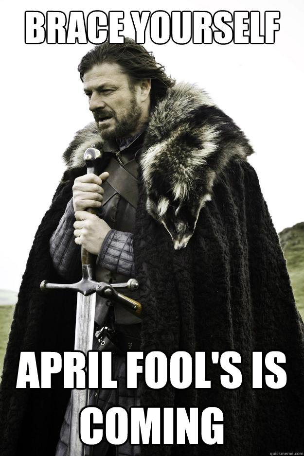 Brace yourself April Fool's is coming  Winter is coming