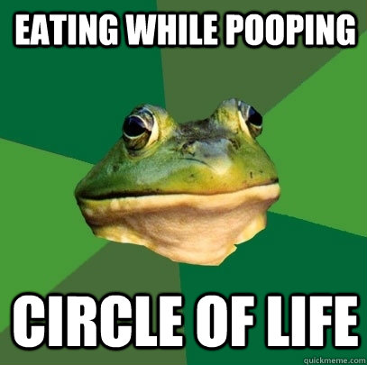 Eating while pooping Circle of life - Eating while pooping Circle of life  Foul Bachelor Frog