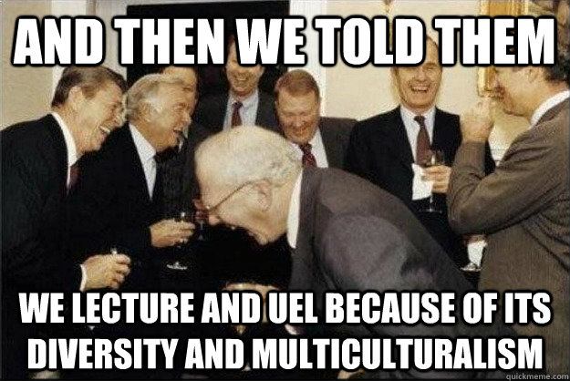 and then we told them we lecture and uel because of its diversity and multiculturalism  Rich Old Men