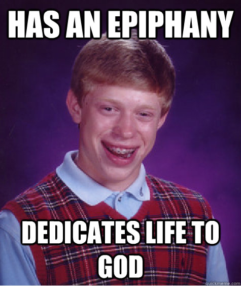 Has an epiphany Dedicates life to god  Bad Luck Brian